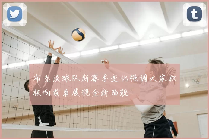 布克谈球队新赛季变化强调大家积极向前看展现全新面貌