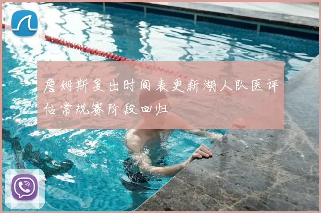 詹姆斯复出时间表更新湖人队医评估常规赛阶段回归