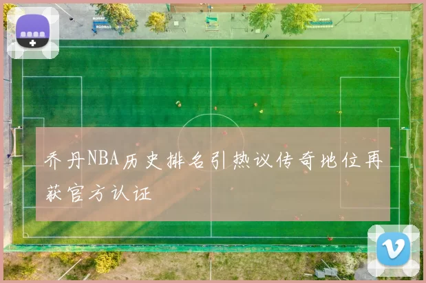 乔丹NBA历史排名引热议传奇地位再获官方认证