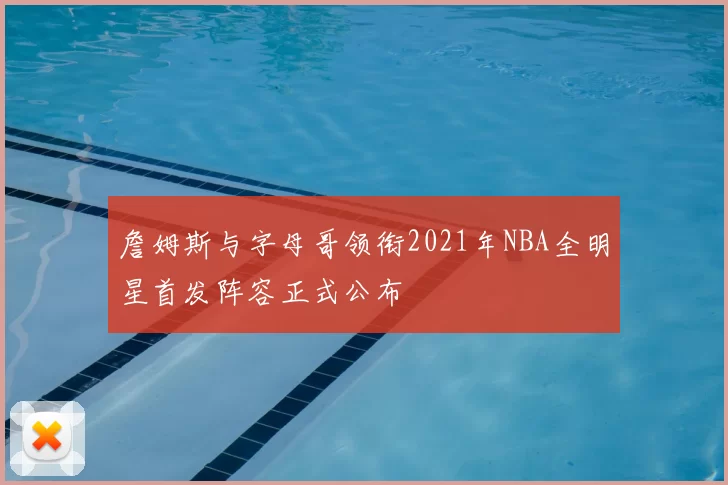 詹姆斯与字母哥领衔2021年NBA全明星首发阵容正式公布