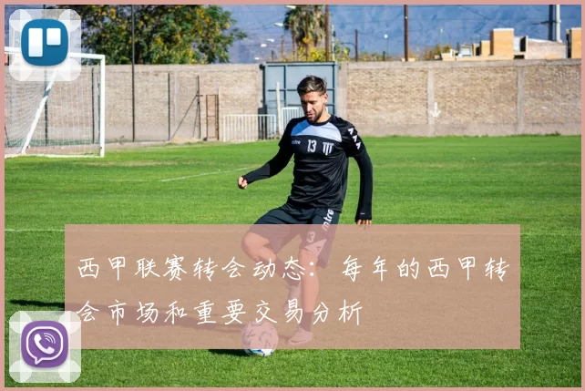 西甲联赛转会动态:每年的西甲转会市场和重要交易分析