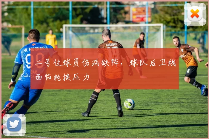 二号位球员伤病缺阵,球队后卫线面临轮换压力