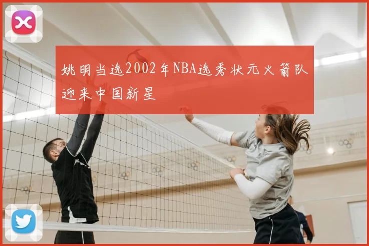 姚明当选2002年NBA选秀状元火箭队迎来中国新星
