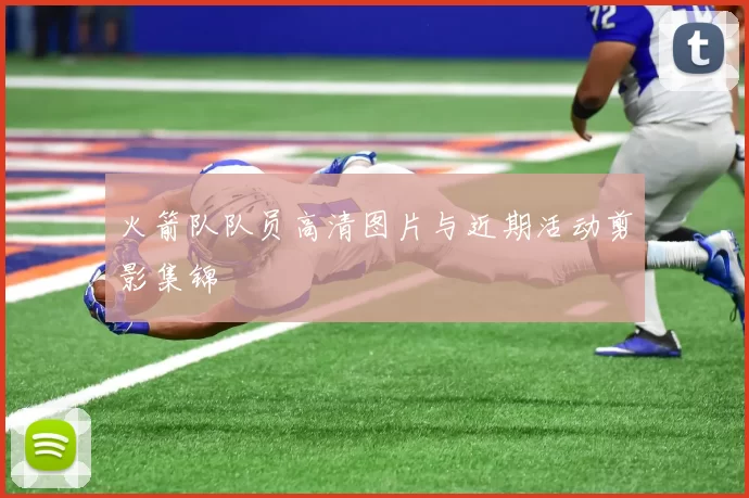 火箭队队员高清图片与近期活动剪影集锦