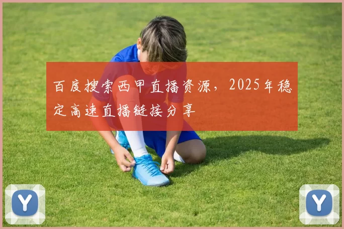 百度搜索西甲直播资源,2025年稳定高速直播链接分享