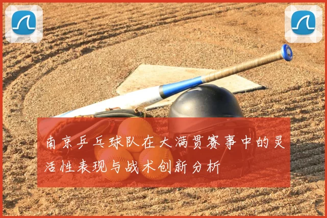 南京乒乓球队在大满贯赛事中的灵活性表现与战术创新分析