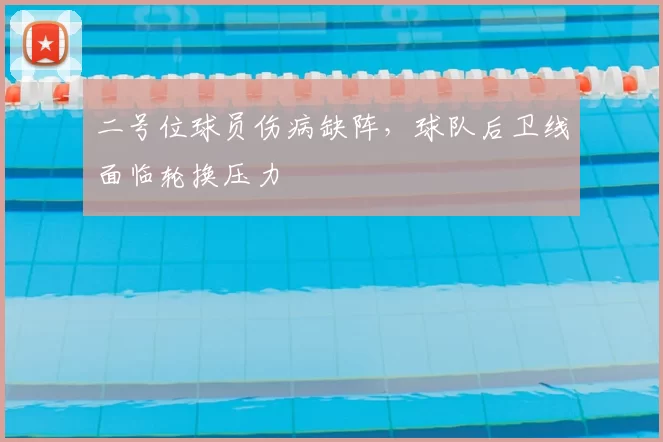 二号位球员伤病缺阵,球队后卫线面临轮换压力