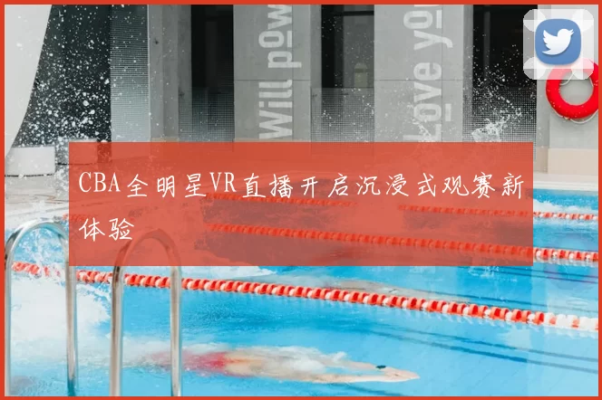 CBA全明星VR直播开启沉浸式观赛新体验