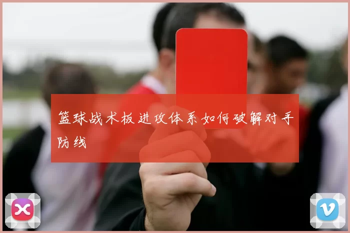 篮球战术板进攻体系如何破解对手防线