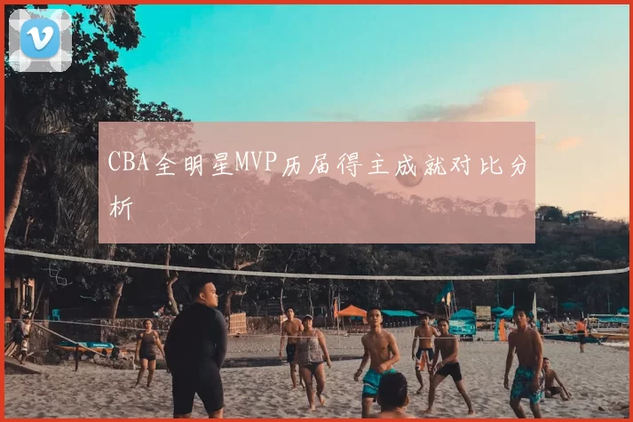 CBA全明星MVP历届得主成就对比分析