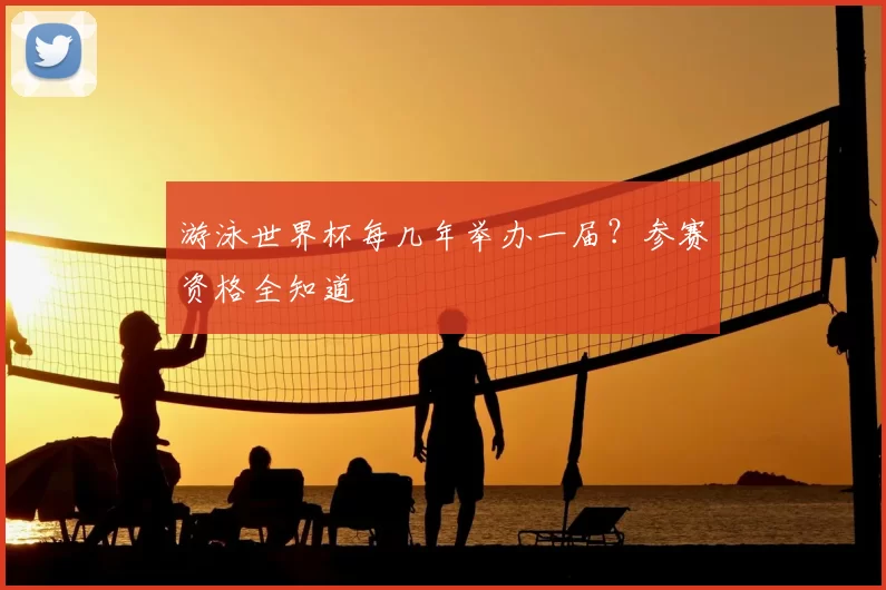 游泳世界杯每几年举办一届？参赛资格全知道