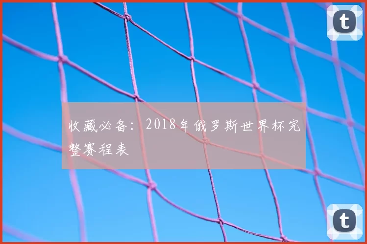 收藏必备:2018年俄罗斯世界杯完整赛程表