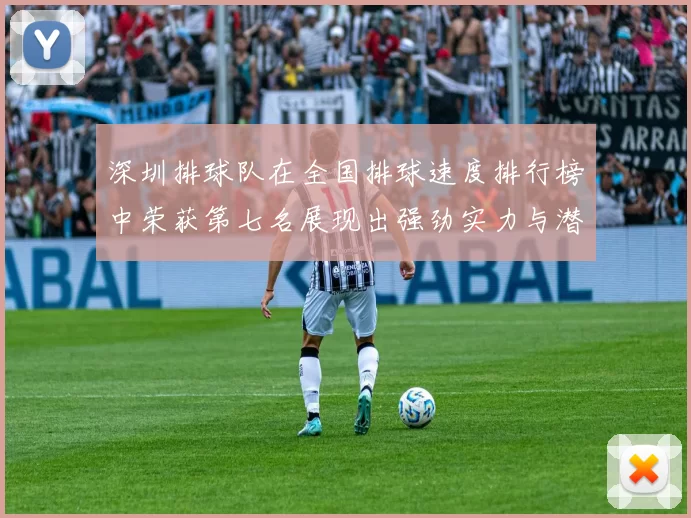 深圳排球队在全国排球速度排行榜中荣获第七名展现出强劲实力与潜力