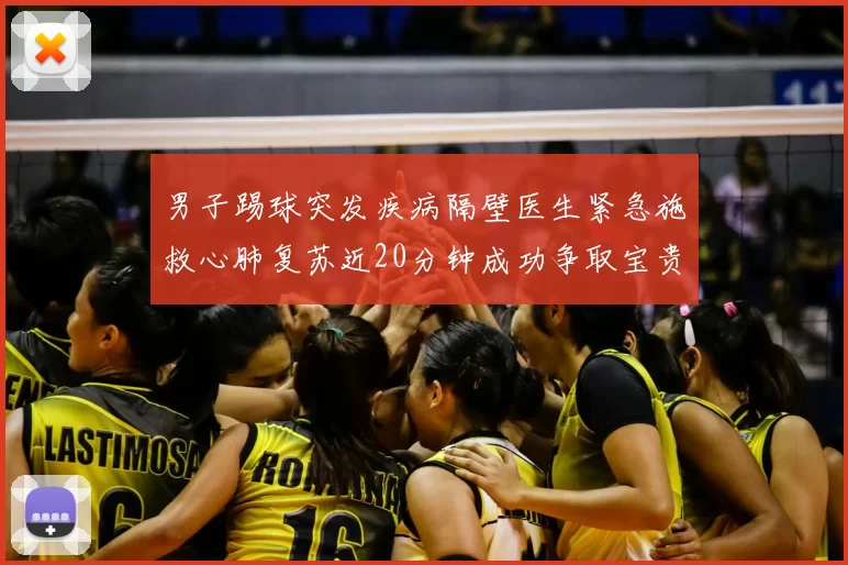 男子踢球突发疾病隔壁医生紧急施救心肺复苏近20分钟成功争取宝贵时间