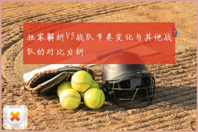 独家解析V5战队节奏变化与其他战队的对比分析