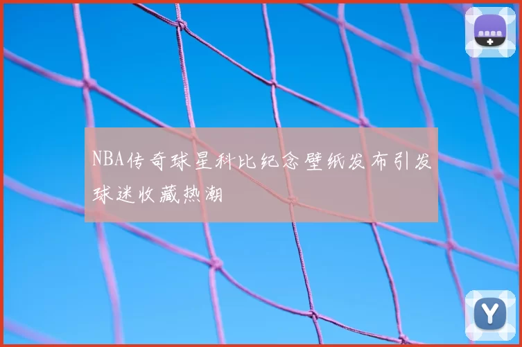 NBA传奇球星科比纪念壁纸发布引发球迷收藏热潮