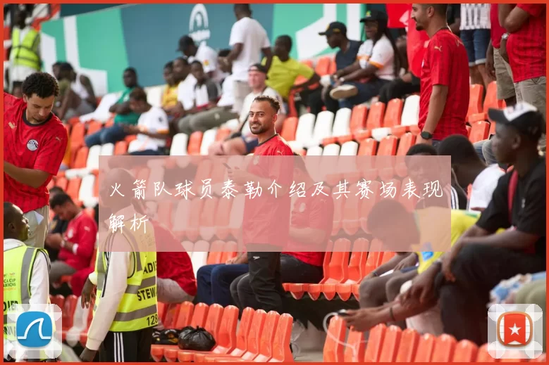 火箭队球员泰勒介绍及其赛场表现解析