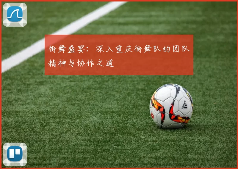 街舞盛宴:深入重庆街舞队的团队精神与协作之道