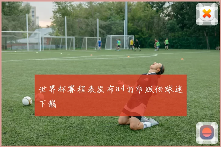 世界杯赛程表发布a4打印版供球迷下载