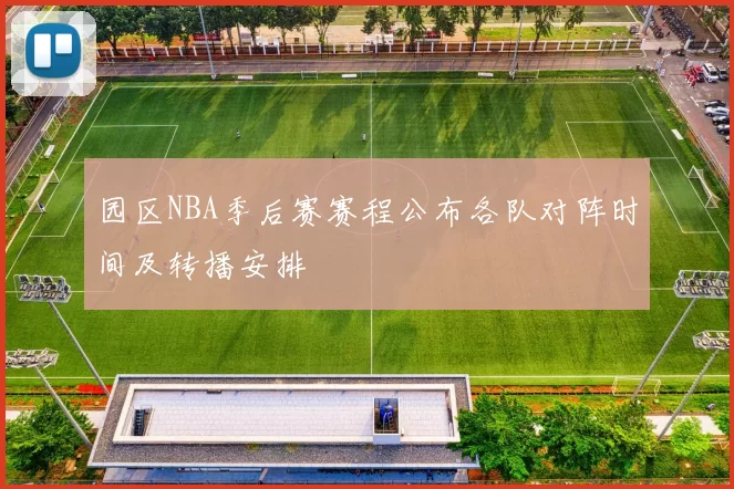 园区NBA季后赛赛程公布各队对阵时间及转播安排