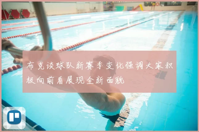布克谈球队新赛季变化强调大家积极向前看展现全新面貌
