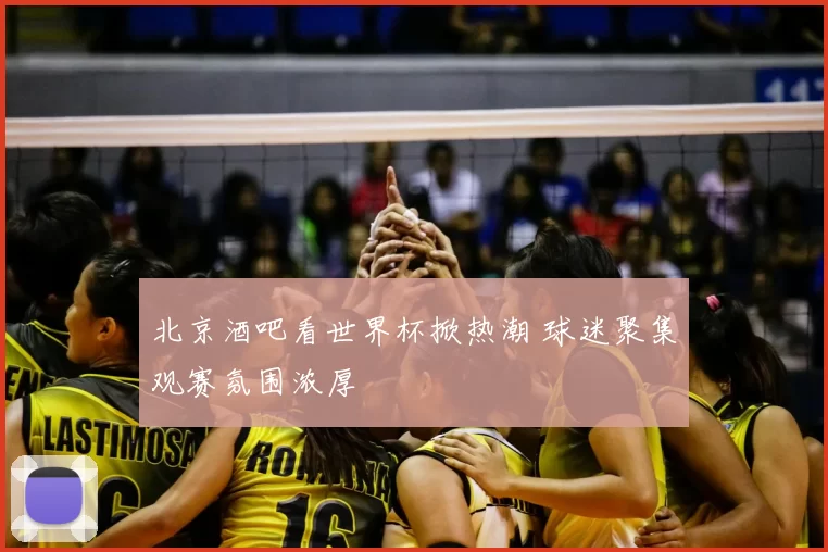北京酒吧看世界杯掀热潮 球迷聚集观赛氛围浓厚